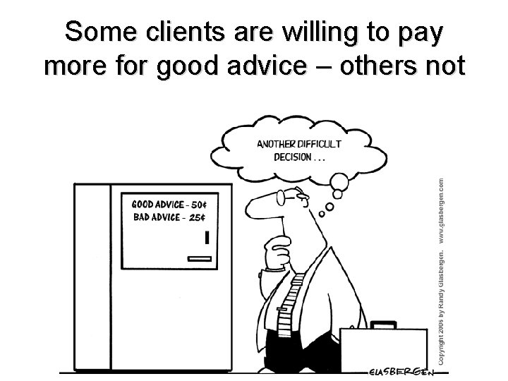 Some clients are willing to pay more for good advice – others not 