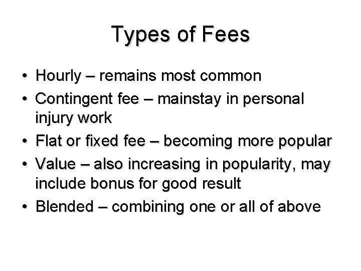 Types of Fees • Hourly – remains most common • Contingent fee – mainstay