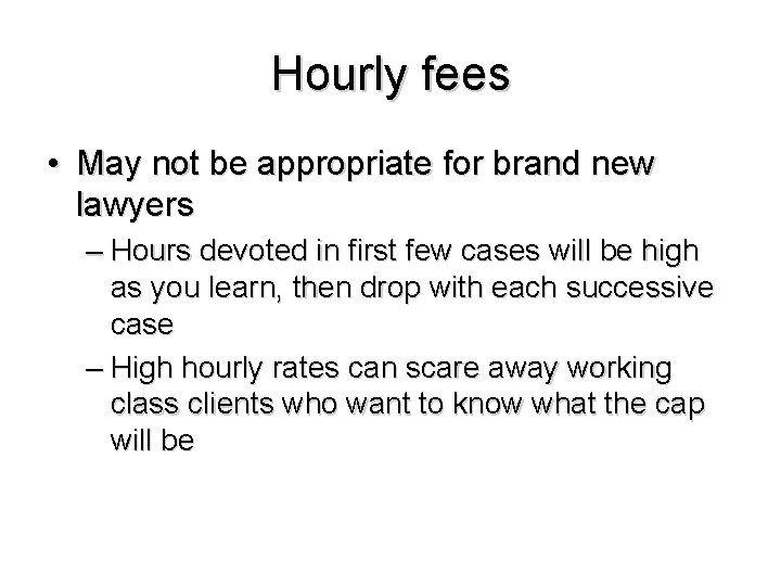 Hourly fees • May not be appropriate for brand new lawyers – Hours devoted