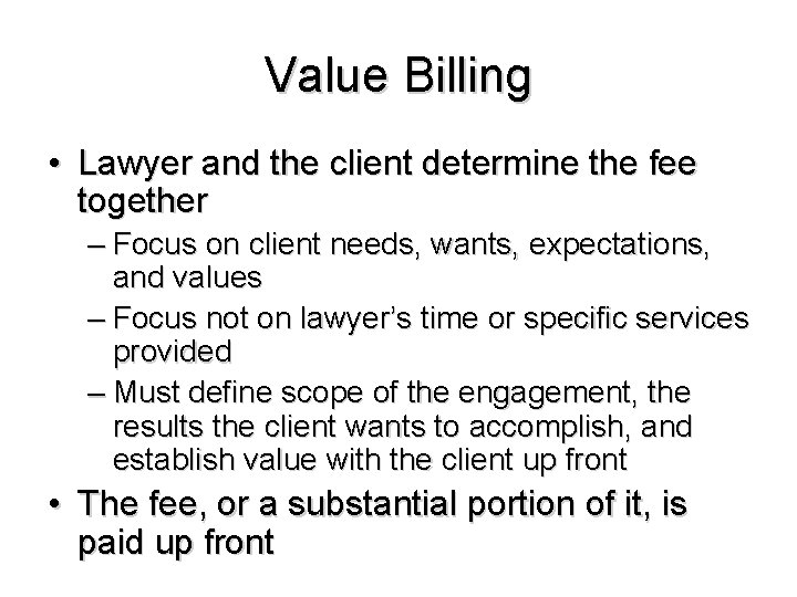 Value Billing • Lawyer and the client determine the fee together – Focus on