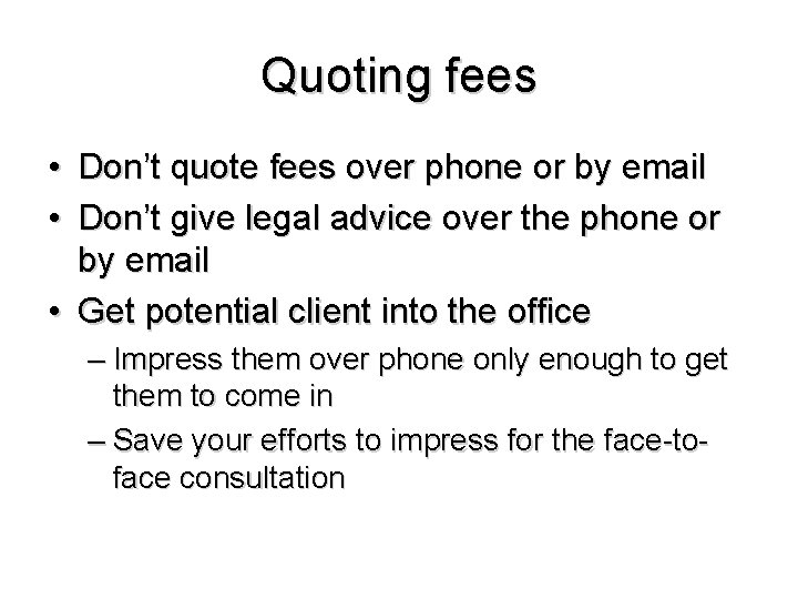 Quoting fees • Don’t quote fees over phone or by email • Don’t give