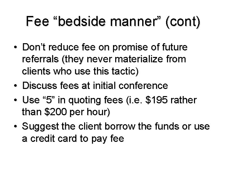 Fee “bedside manner” (cont) • Don’t reduce fee on promise of future referrals (they