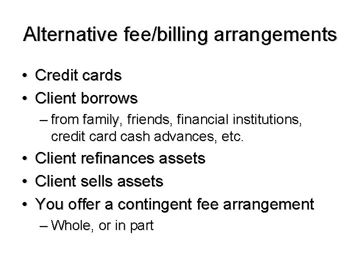 Alternative fee/billing arrangements • Credit cards • Client borrows – from family, friends, financial