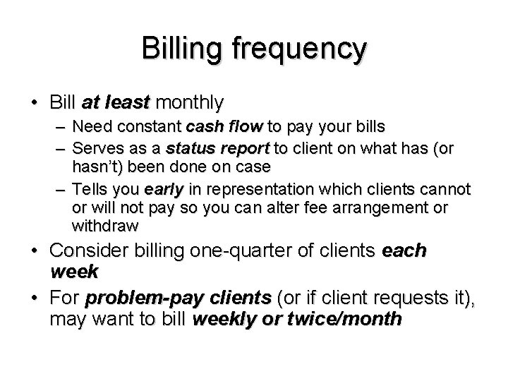 Billing frequency • Bill at least monthly – Need constant cash flow to pay