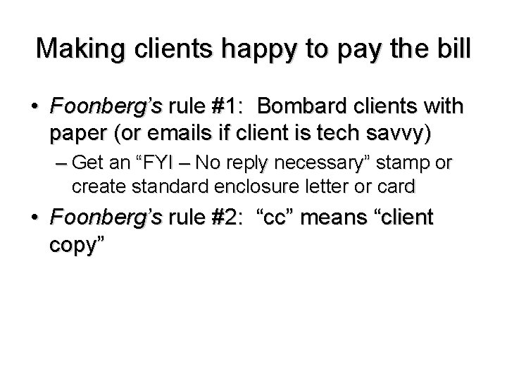 Making clients happy to pay the bill • Foonberg’s rule #1: Bombard clients with