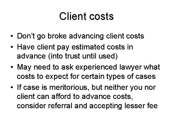 Client costs • Don’t go broke advancing client costs • Have client pay estimated