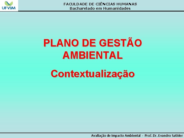 FACULDADE DE CIÊNCIAS HUMANAS Bacharelado em Humanidades PLANO DE GESTÃO AMBIENTAL Contextualização Avaliação de