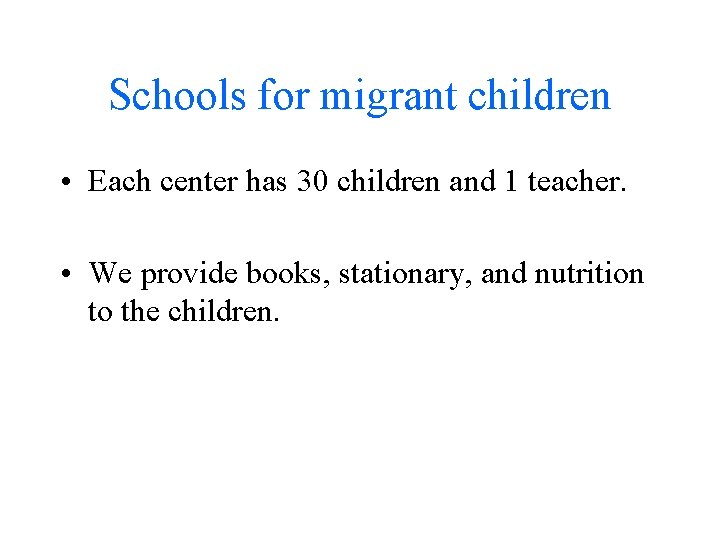 Schools for migrant children • Each center has 30 children and 1 teacher. •