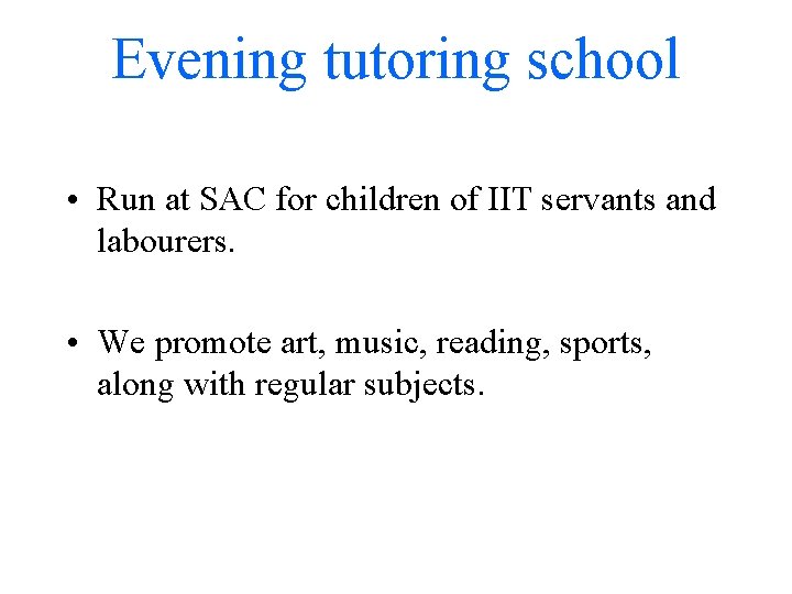 Evening tutoring school • Run at SAC for children of IIT servants and labourers.