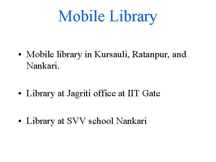 Mobile Library • Mobile library in Kursauli, Ratanpur, and Nankari. • Library at Jagriti