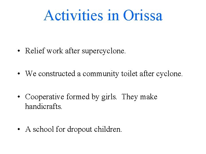 Activities in Orissa • Relief work after supercyclone. • We constructed a community toilet