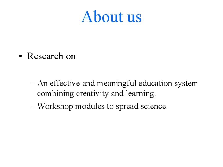 About us • Research on – An effective and meaningful education system combining creativity