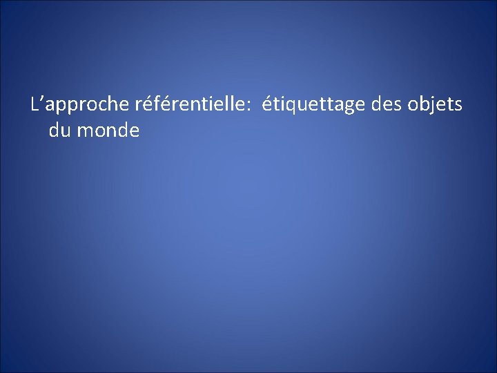 L’approche référentielle: étiquettage des objets du monde 