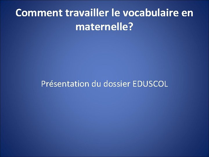 Comment travailler le vocabulaire en maternelle? Présentation du dossier EDUSCOL 