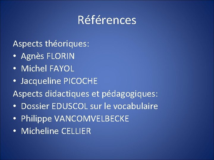 Références Aspects théoriques: • Agnès FLORIN • Michel FAYOL • Jacqueline PICOCHE Aspects didactiques