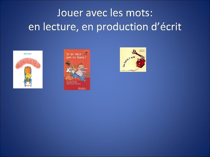 Jouer avec les mots: en lecture, en production d’écrit 