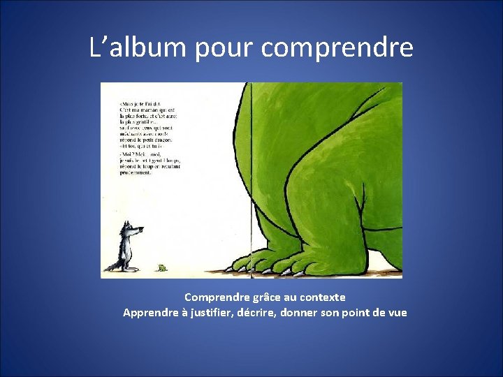 L’album pour comprendre Comprendre grâce au contexte Apprendre à justifier, décrire, donner son point