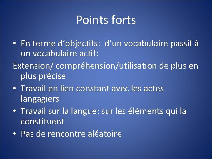 Points forts • En terme d’objectifs: d’un vocabulaire passif à un vocabulaire actif: Extension/