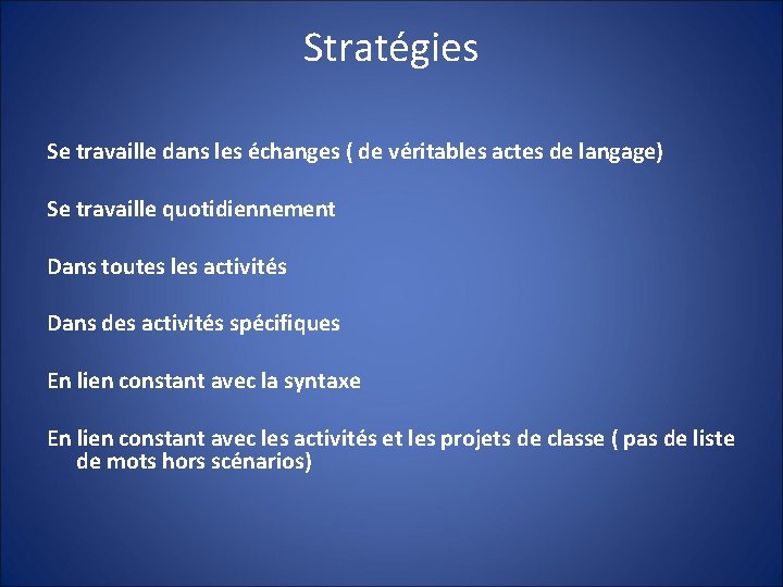 Stratégies Se travaille dans les échanges ( de véritables actes de langage) Se travaille