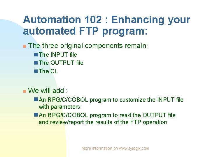 Automation 102 : Enhancing your automated FTP program: n The three original components remain: