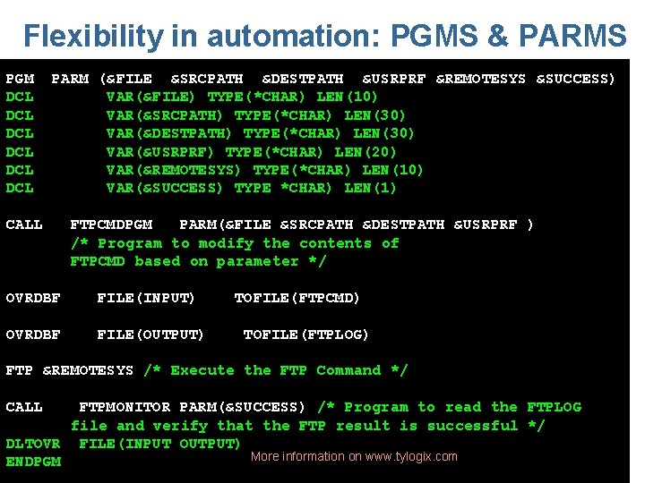Flexibility in automation: PGMS & PARMS PGM DCL DCL DCL PARM (&FILE &SRCPATH &DESTPATH