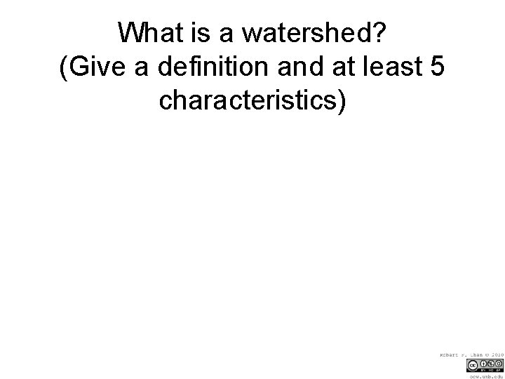 What is a watershed? (Give a definition and at least 5 characteristics) 