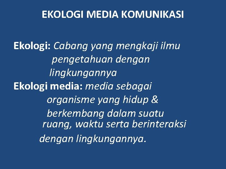 EKOLOGI MEDIA KOMUNIKASI Ekologi: Cabang yang mengkaji ilmu pengetahuan dengan lingkungannya Ekologi media: media