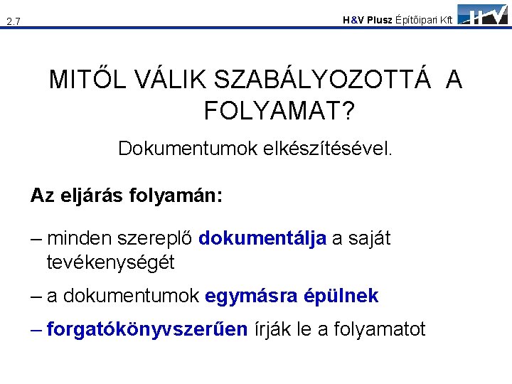 H&V Plusz Építőipari Kft 2. 7 MITŐL VÁLIK SZABÁLYOZOTTÁ A FOLYAMAT? Dokumentumok elkészítésével. Az