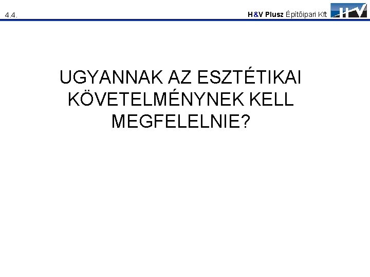 4. 4. H&V Plusz Építőipari Kft UGYANNAK AZ ESZTÉTIKAI KÖVETELMÉNYNEK KELL MEGFELELNIE? 