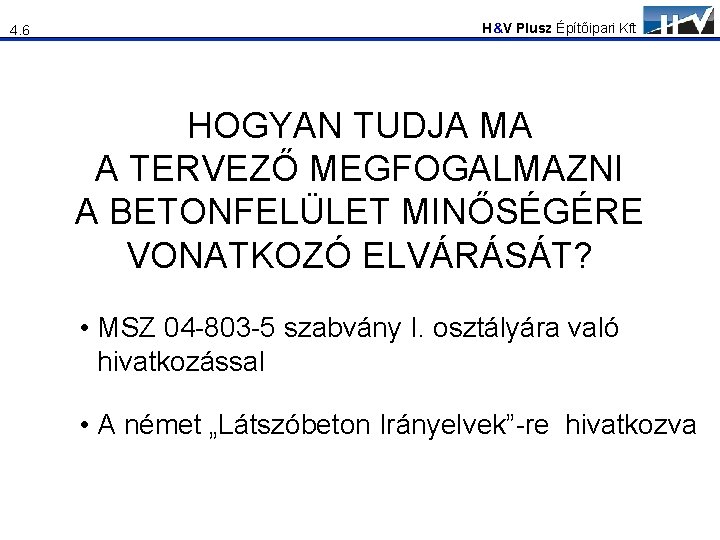 4. 6 H&V Plusz Építőipari Kft HOGYAN TUDJA MA A TERVEZŐ MEGFOGALMAZNI A BETONFELÜLET