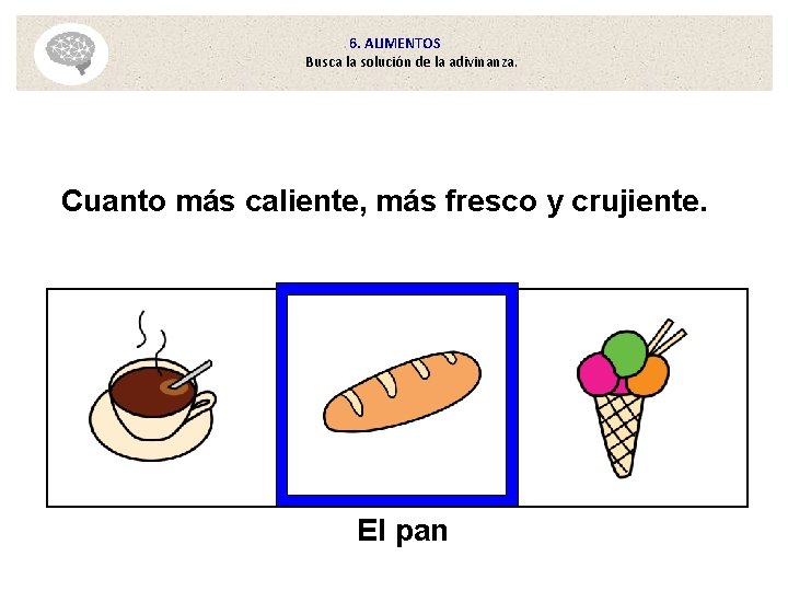 6. ALIMENTOS Busca la solución de la adivinanza. Cuanto más caliente, más fresco y 6. ALIMENTOS Busca la solución de la adivinanza. Cuanto más caliente, más fresco y