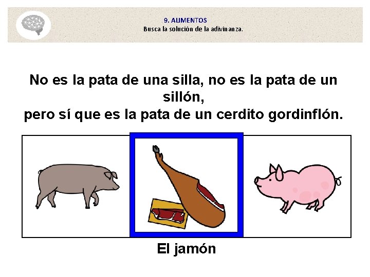 9. ALIMENTOS Busca la solución de la adivinanza. No es la pata de una