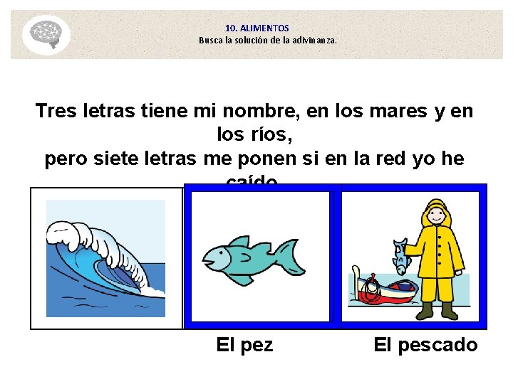 10. ALIMENTOS Busca la solución de la adivinanza. Tres letras tiene mi nombre, en