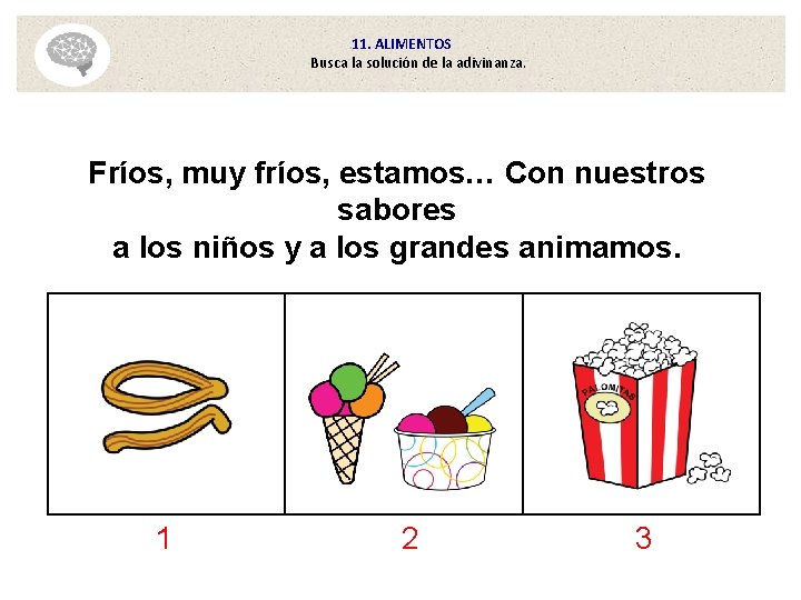 11. ALIMENTOS Busca la solución de la adivinanza. Fríos, muy fríos, estamos… Con nuestros