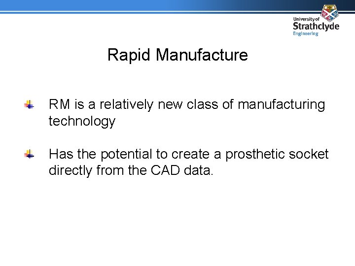 Rapid Manufacture RM is a relatively new class of manufacturing technology Has the potential