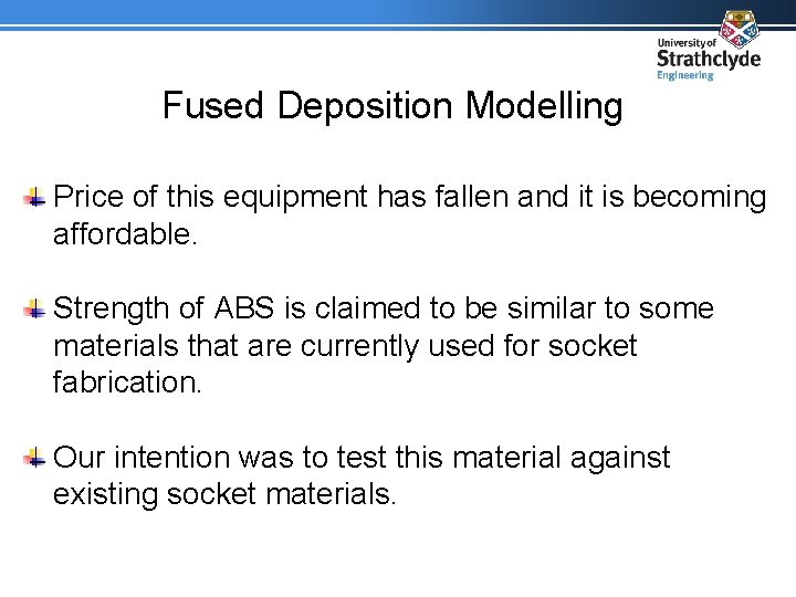 Fused Deposition Modelling Price of this equipment has fallen and it is becoming affordable.