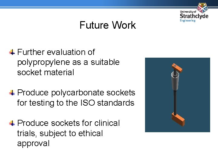 Future Work Further evaluation of polypropylene as a suitable socket material Produce polycarbonate sockets