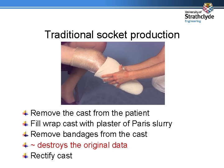 Traditional socket production Remove the cast from the patient Fill wrap cast with plaster