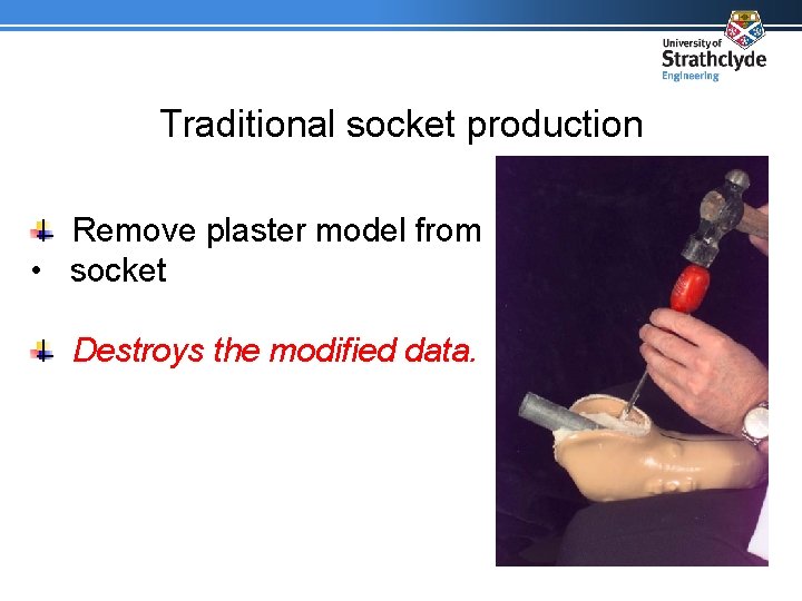 Traditional socket production Remove plaster model from • socket Destroys the modified data. 