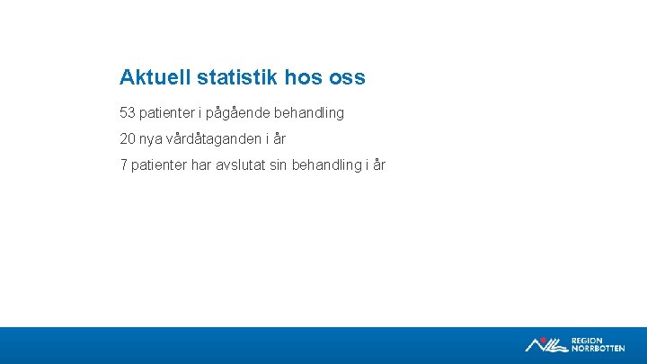 Aktuell statistik hos oss 53 patienter i pågående behandling 20 nya vårdåtaganden i år