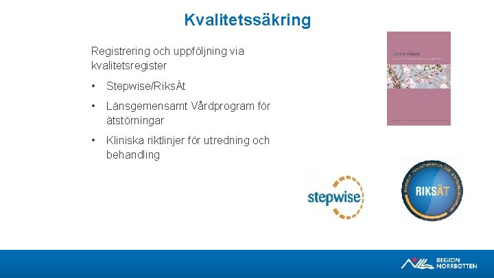 Kvalitetssäkring Registrering och uppföljning via kvalitetsregister • Stepwise/RiksÄt • Länsgemensamt Vårdprogram för ätstörningar •