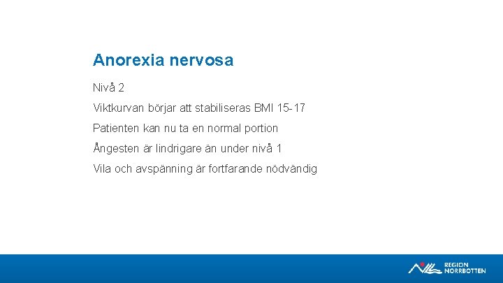 Anorexia nervosa Nivå 2 Viktkurvan börjar att stabiliseras BMI 15 -17 Patienten kan nu
