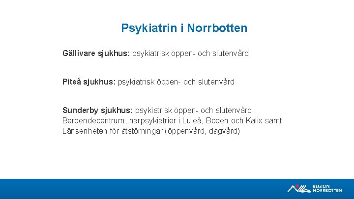 Psykiatrin i Norrbotten Gällivare sjukhus: psykiatrisk öppen- och slutenvård Piteå sjukhus: psykiatrisk öppen- och