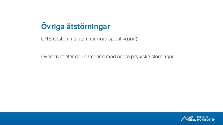 Övriga ätstörningar UNS (ätstörning utan närmare specifikation) Överdrivet ätande i samband med andra psykiska