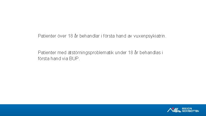 Patienter över 18 år behandlar i första hand av vuxenpsykiatrin. Patienter med ätstörningsproblematik under