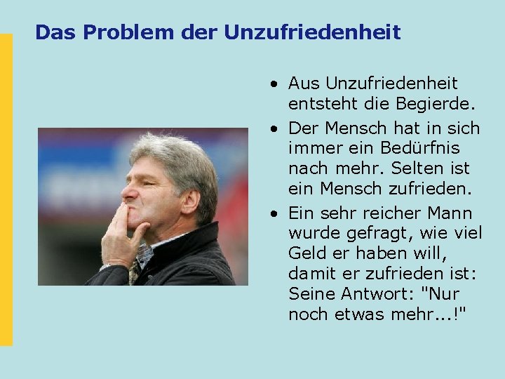 Das Problem der Unzufriedenheit • Aus Unzufriedenheit entsteht die Begierde. • Der Mensch hat Das Problem der Unzufriedenheit • Aus Unzufriedenheit entsteht die Begierde. • Der Mensch hat