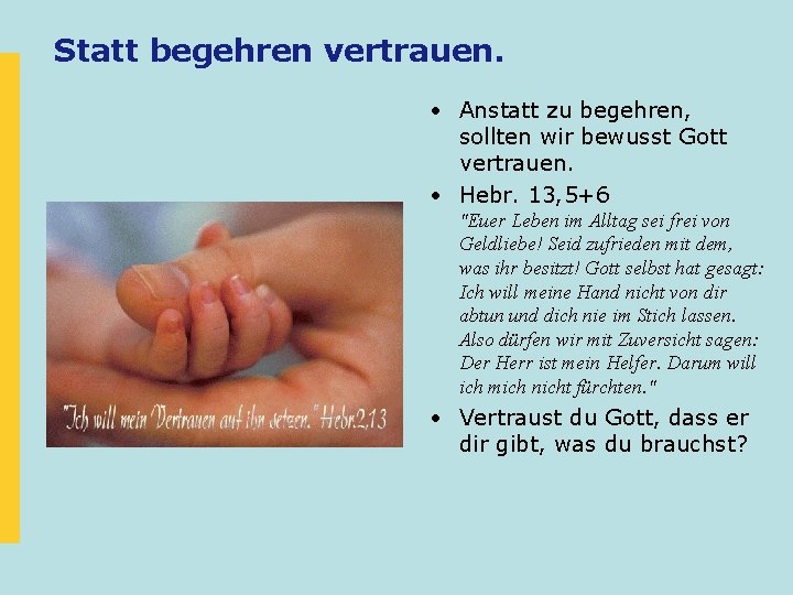 Statt begehren vertrauen. • Anstatt zu begehren, sollten wir bewusst Gott vertrauen. • Hebr.