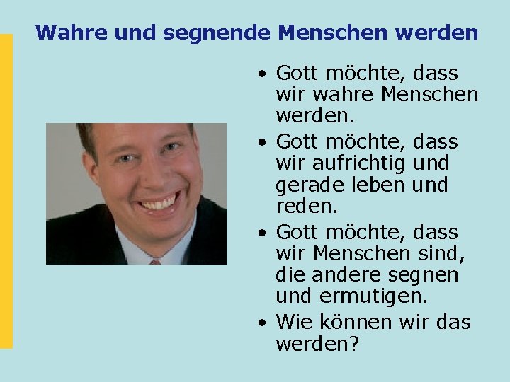 Wahre und segnende Menschen werden • Gott möchte, dass wir wahre Menschen werden. • Wahre und segnende Menschen werden • Gott möchte, dass wir wahre Menschen werden. •