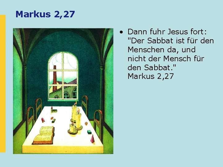 Markus 2, 27 • Dann fuhr Jesus fort: "Der Sabbat ist für den Menschen Markus 2, 27 • Dann fuhr Jesus fort: "Der Sabbat ist für den Menschen