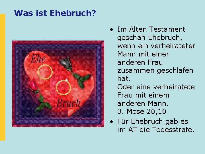 Was ist Ehebruch? • Im Alten Testament geschah Ehebruch, wenn ein verheirateter Mann mit